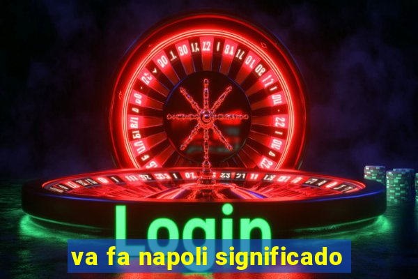 va fa napoli significado